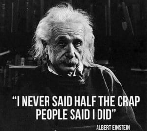 Wonder if he actually said this!Source: http://www.signsfunny.com/2013/02/14/albert-einstein-about-his-quotes/