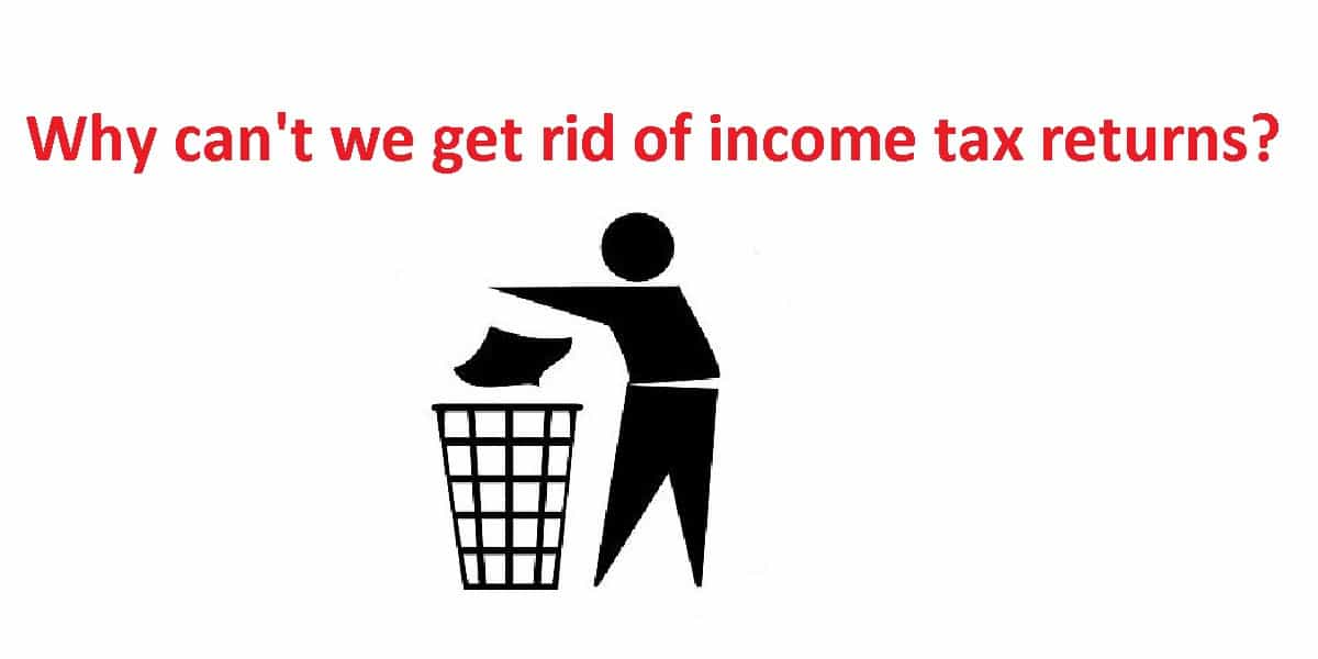 Why can't we get rid of income tax returns?