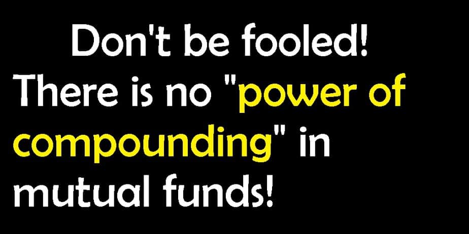 don't be fooled! There is not compounding in mutual funds!