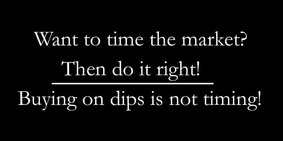 Want to time the market? Then do it right! Buying on dips is not timing!