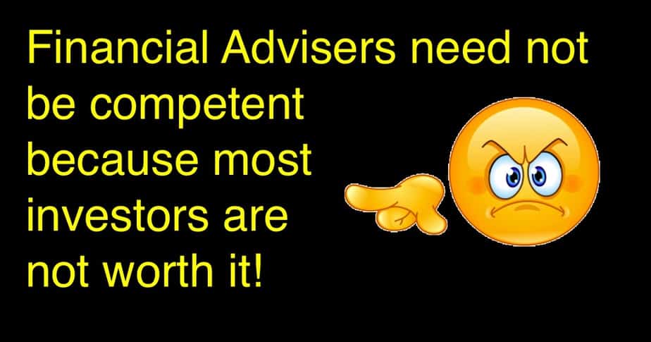 Financial Advisers need not be competent because most investors are not worth it!