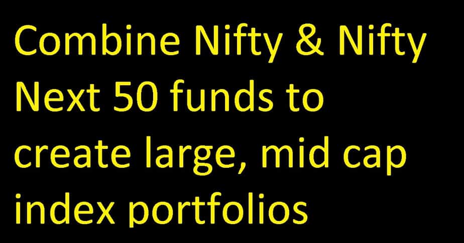Combine Nifty & Nifty Next 50 funds to create large, mid cap index portfolios