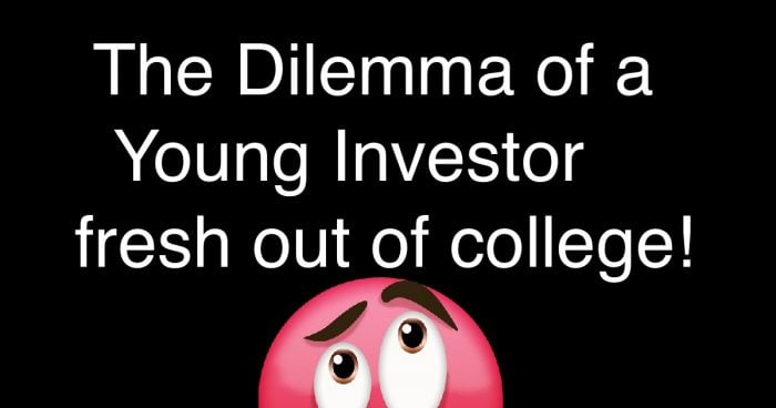 The Dilemma of a Young Investor fresh out of college!
