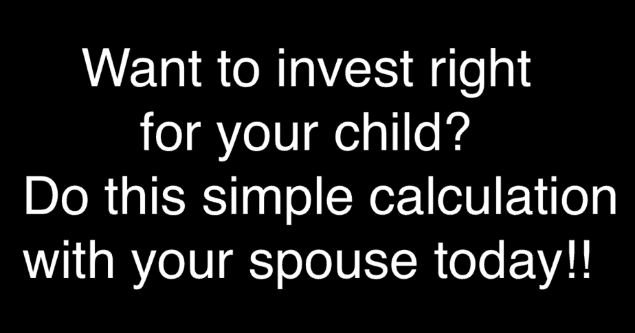 Want to invest right for your child? Do this simple calculation today with your spouse!!