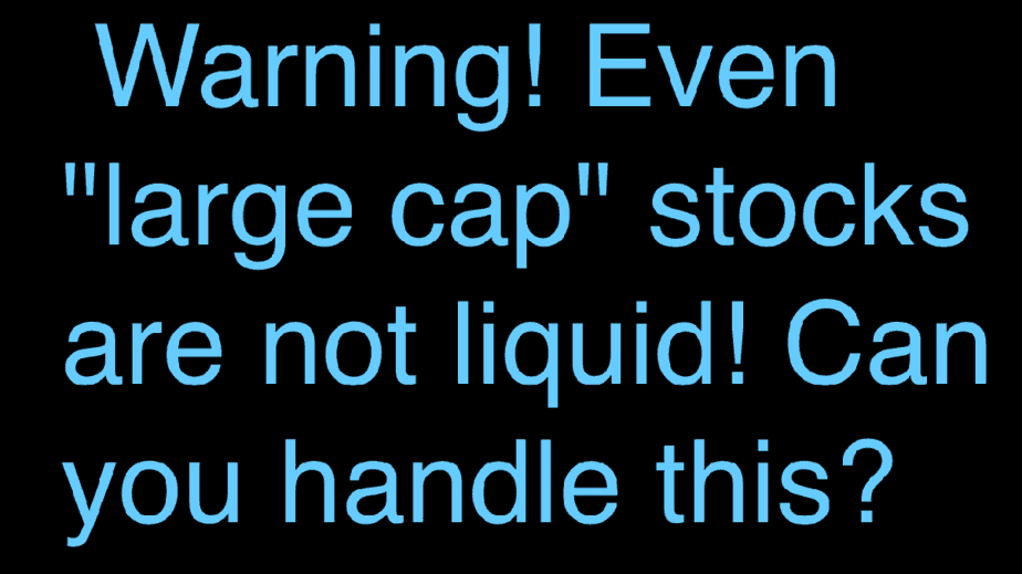 Warning! Even "large cap" stocks are not liquid enough! Can you handle this?