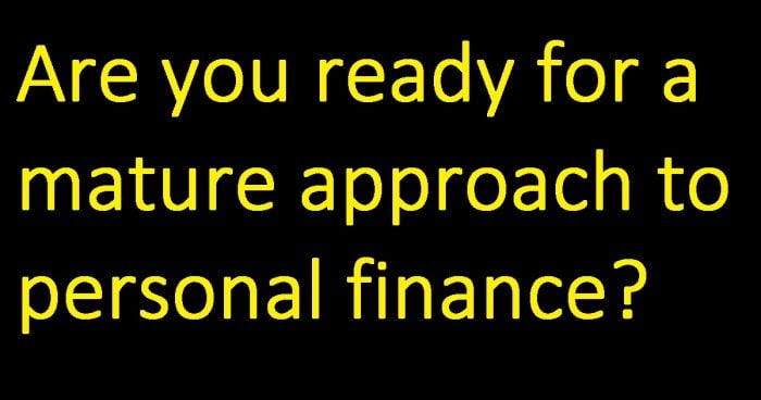 Are you ready for a mature approach to personal finance?