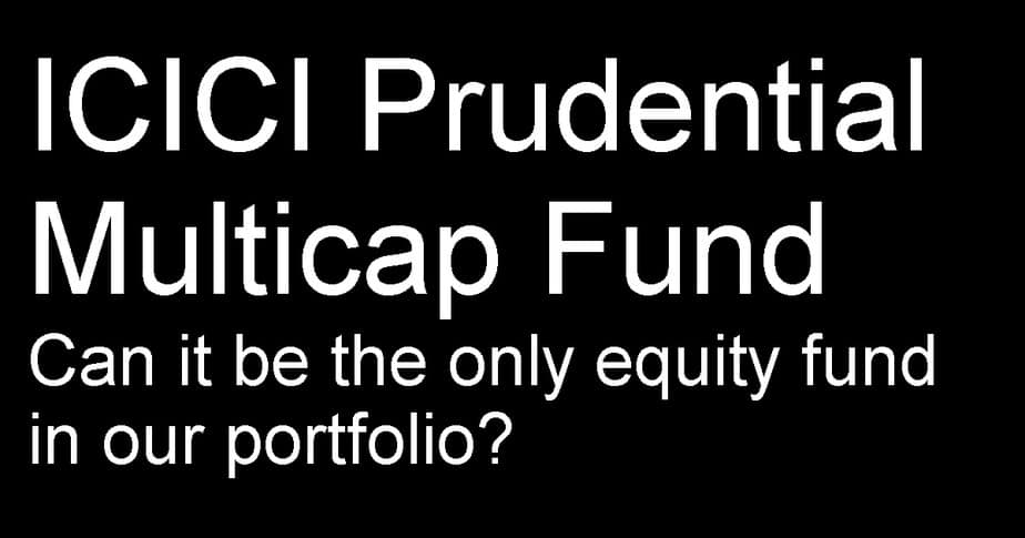 ICICI Prudential Multicap Fund Review: Can it be the only equity fund in our portfolio?