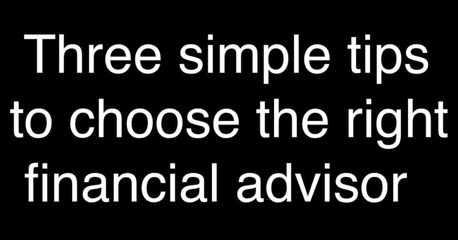Three simple tips to choose the right financial advisor