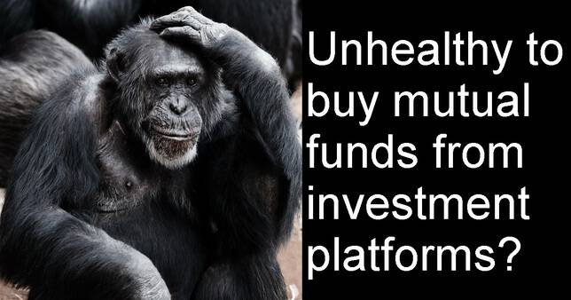 It is unhealthy to buy mutual funds from an investment platform?